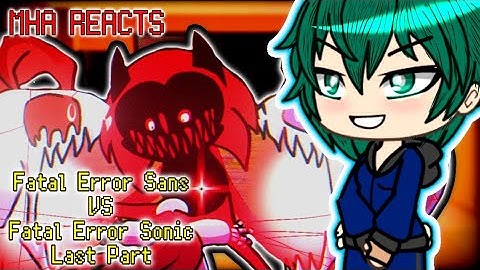 Mha Reacts to Fatal Error Sans VS Fatal Error Sonic (Fanon Version) Last Part