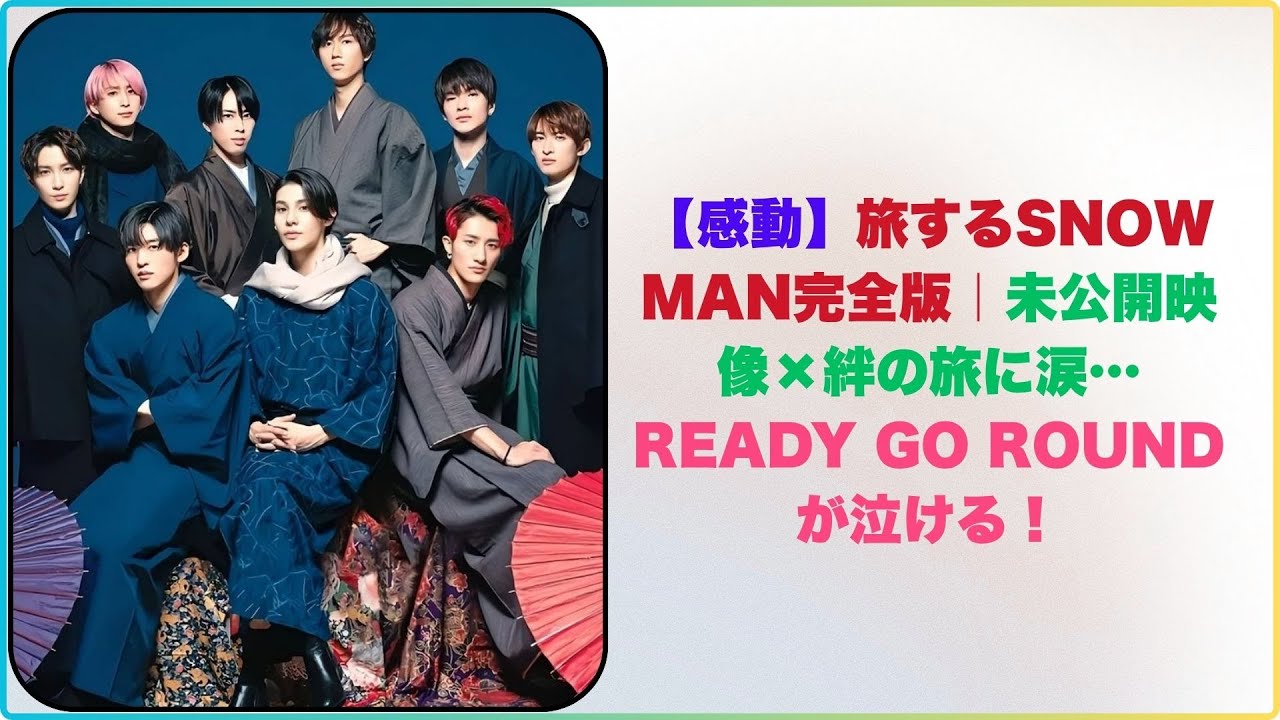 【感動】旅するSNOW MAN完全版|未公開映像×絆の旅に涙…READY GO ROUNDが泣ける! - YouTube