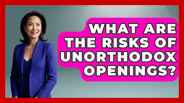 What Are The Risks Of Unorthodox Openings? - The Chess Codex