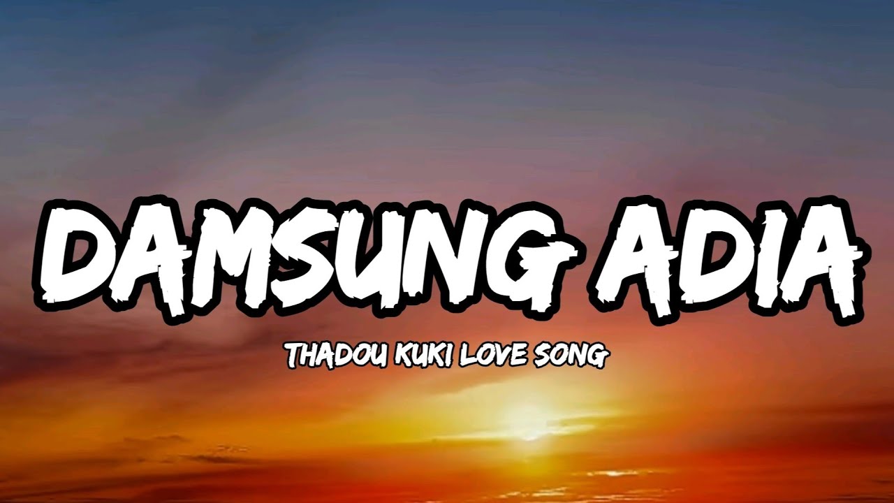 DAMSUNG ADIA  GLENA THANGPU TOUTHANG  THADOU KUKI LOVE SONG LYRICS VIDEO