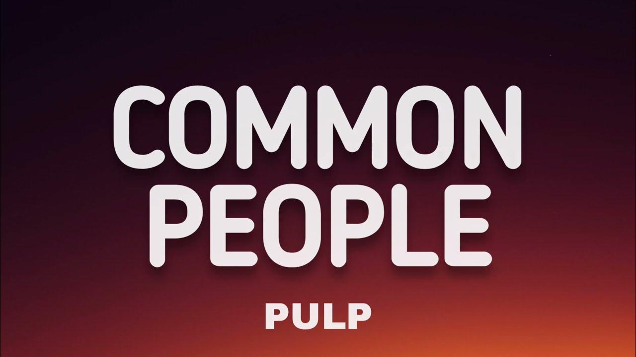 Pulp - Common People (Lyrics) Pulp - Common People (Lyrics)