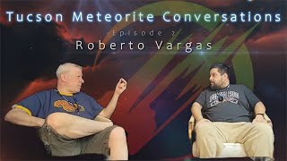 Tucson 2025 Studio 4 Vesta Meteorite Conversation Series – Episode 2 Roberto Vargas