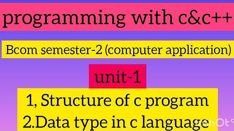 programming with c&c++ Bcom semester-2  computer application  unit1: structure  of c program