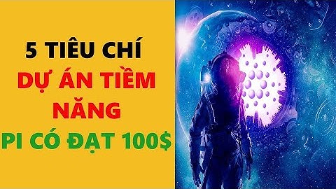 Tiêu chí dự án tiềm năng- pi network có đạt 100$ -achi kiếm tiền online