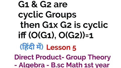 G1 & G2 are cyclic Groups then G1x G2 is cyclic iff (O(G1), O(G2))=1 -Direct  Product- -In Hindi -L5