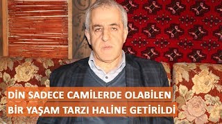 Din Sadece Camilerde Olabilen Bir Yaşam Tarzı Haline Getirildi