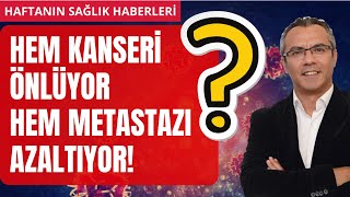 Hem kanseri önlüyor, hem metastazı!