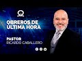 📽"OBREROS DE ÚLTIMA HORA" @El Pastor Caballero | PREDICAS CRISTIANAS