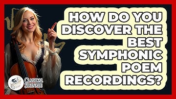 How Do You Discover The Best Symphonic Poem Recordings? - Classical Serenade