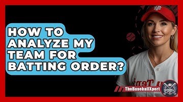 How To Analyze My Team For Batting Order? - The Baseball Xpert