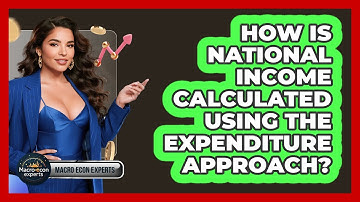 How Is National Income Calculated Using The Expenditure Approach? - Macroecon Experts