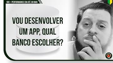 Vou desenvolver um app, qual banco escolher?
