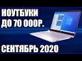 ТОП—7. Лучшие ноутбуки до 70000 руб. Сентябрь 2020 года. Рейтинг!