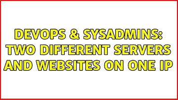 DevOps & SysAdmins: Two Different servers and websites on One IP (2 Solutions!!)
