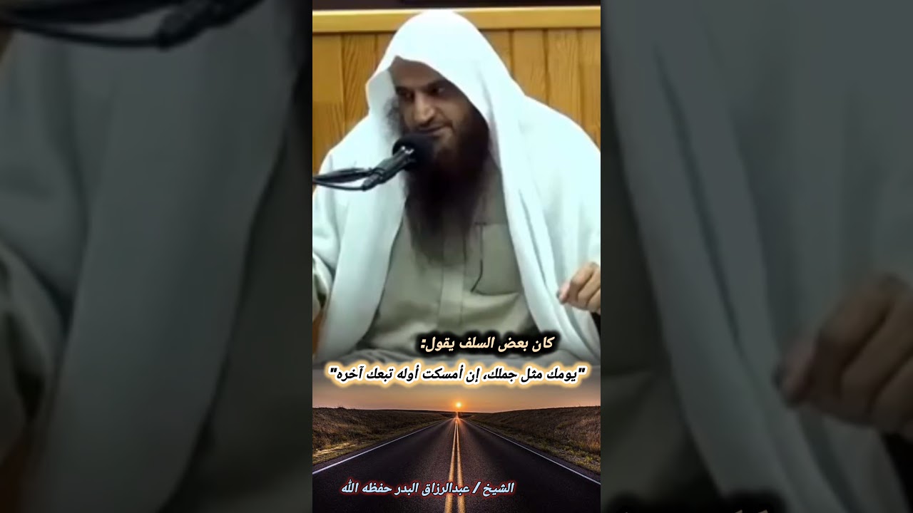 كان بعض السلف يقول: "يومك مثل جملك، إن أمسكت أوله تبعك آخره" – الشيخ عبدالرزاق البدر