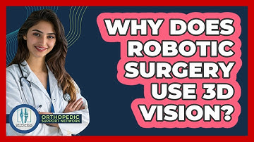 Why Does Robotic Surgery Use 3D Vision? - Orthopedic Support Network