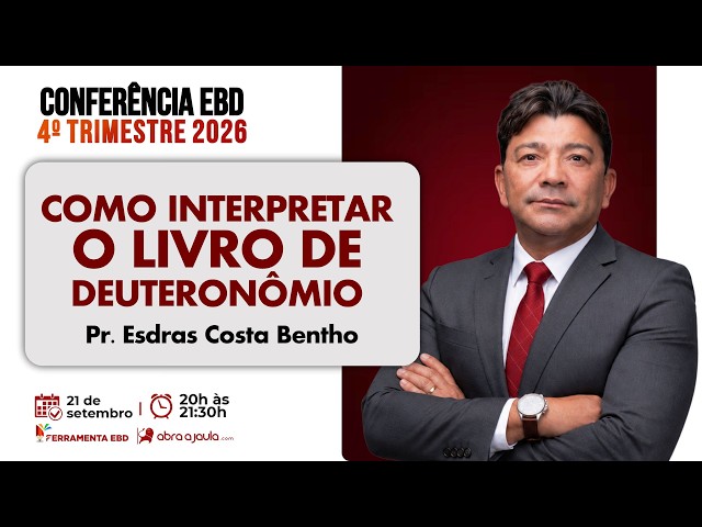 Como entender o Livro de Deuteronômio | Pr. Esdras Costa Bentho Conferência EBD 4º Trimestre 2026