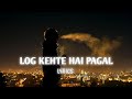 Log kehte hai pagal  lyrics  bollywood emotional lyrics