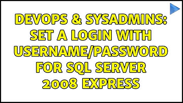 DevOps & SysAdmins: Set a login with username/password for SQL Server 2008 Express (2 Solutions!!)