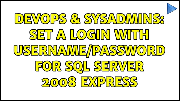 DevOps & SysAdmins: Set a login with username/password for SQL Server 2008 Express (2 Solutions!!)