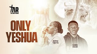 ONLY YESHUA REIGNS FOREVER BY ABBEY OJOMU AND CALEB DAVID