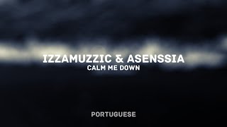 Izzamuzzic & Asenssia - Calm Me Down (PORTUGUESE)