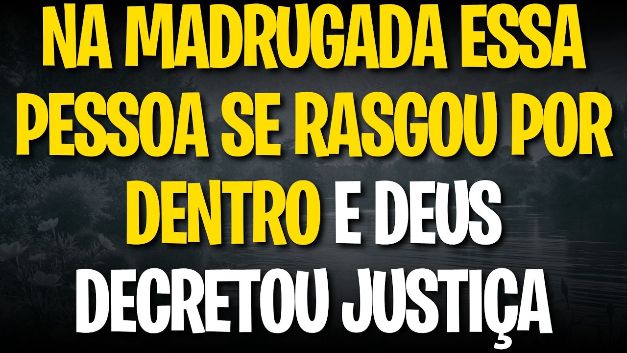 NA MADRUGADA ESSA PESSOA SE RASGOU POR DENTRO E DEUS DECRETOU JUSTIÇA