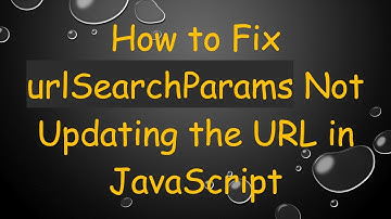 How to Fix urlSearchParams Not Updating the URL in JavaScript