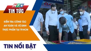 KIỂM TRA CÔNG TÁC AN TOÀN VÀ VỆ SINH THỰC PHẨM TẠI TP.HCM | HTV Tin Tức