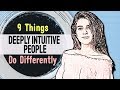 9 Things Deeply Intuitive People Do Differently