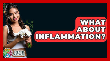 What About Inflammation? - Holistic Balance And Bliss