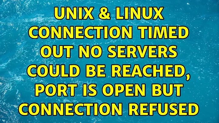 Unix & Linux: Connection timed out no servers could be reached, port is open but connection refused