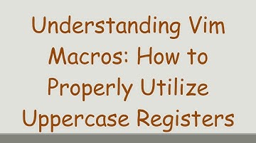Understanding Vim Macros: How to Properly Utilize Uppercase Registers