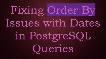 Fixing Order By Issues with Dates in PostgreSQL Queries
