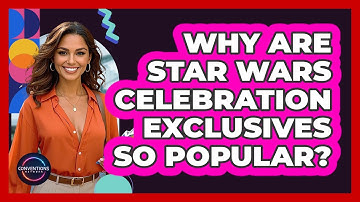 Why Are Star Wars Celebration Exclusives So Popular? - Conventions Network