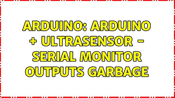Arduino: Arduino + UltraSensor - Serial Monitor outputs garbage