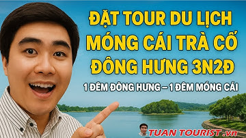 Đặt Tour Du Lịch Móng Cái Trà Cổ Đông Hưng 3N2Đ | 1 Đêm Đông Hưng – 1 Đêm Móng Cái | Tuấn Tourist