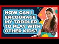 How Can I Encourage My Toddler To Play With Other Kids? - The Millennial Mother
