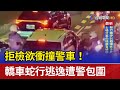 拒檢欲衝撞警車 轎車蛇行逃逸遭警包圍 拒檢欲衝撞警車 轎車蛇行逃逸遭警包圍