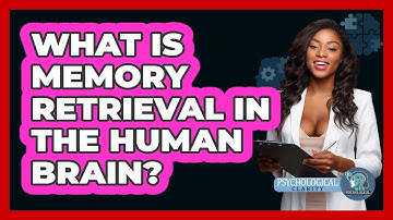 What Is Memory Retrieval In The Human Brain? - Psychological Clarity