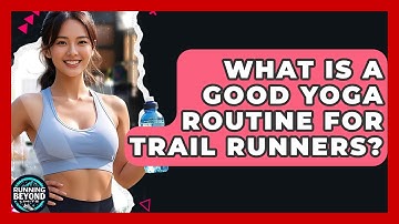 What Is A Good Yoga Routine For Trail Runners? - Running Beyond Limits
