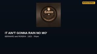 IT AIN'T GONNA RAIN NO MO' · BERNARD and FERERA · 1923 · Remastered