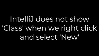 Java :IntelliJ does not show 'Class' when we right click and select 'New'(5solution)