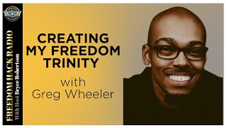 Creating my Freedom Trinity with Greg Wheeler