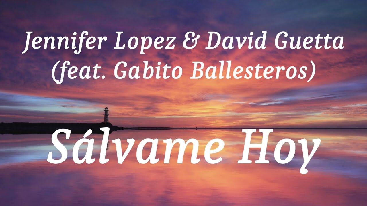 Jennifer Lopez \u0026 David Guetta (feat. Gabito Ballesteros) - Sálvame Hoy