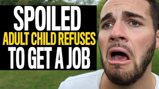 Spoiled Adult Child Refuses To Get A Job, What Happens Next Will Surprise You