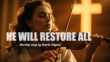 He Will Restore All – Powerful Christian Worship Song of Hope and Healing