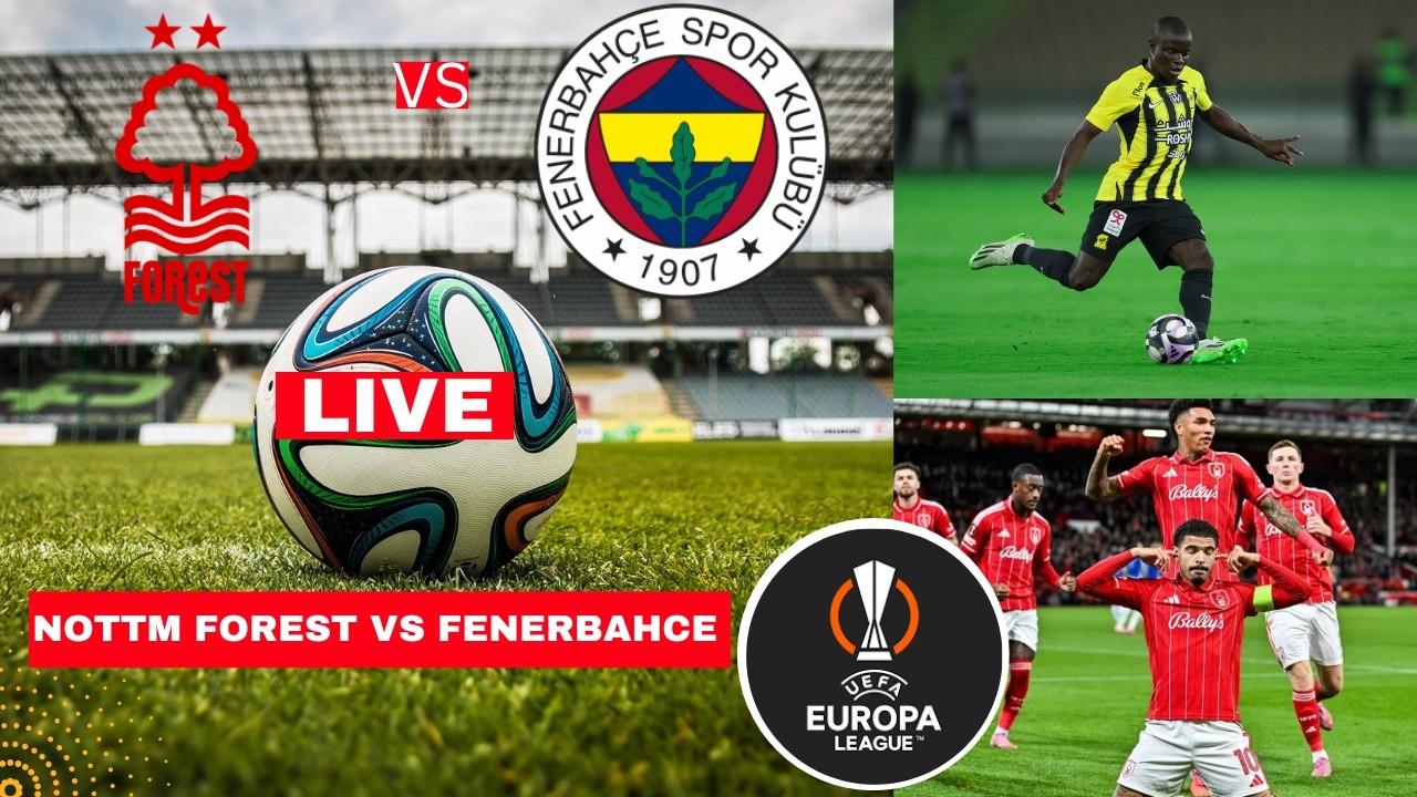 Nottingham Forest vs Fenerbahce Live Stream UEFA Europa League UEL Football Match Score Highlight FC