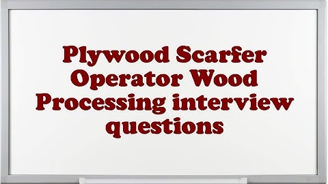 Plywood Scarfer Operator Wood Processing interview questions
