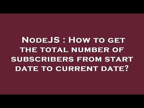 NodeJS : How to get the total number of subscribers from start date to current date?